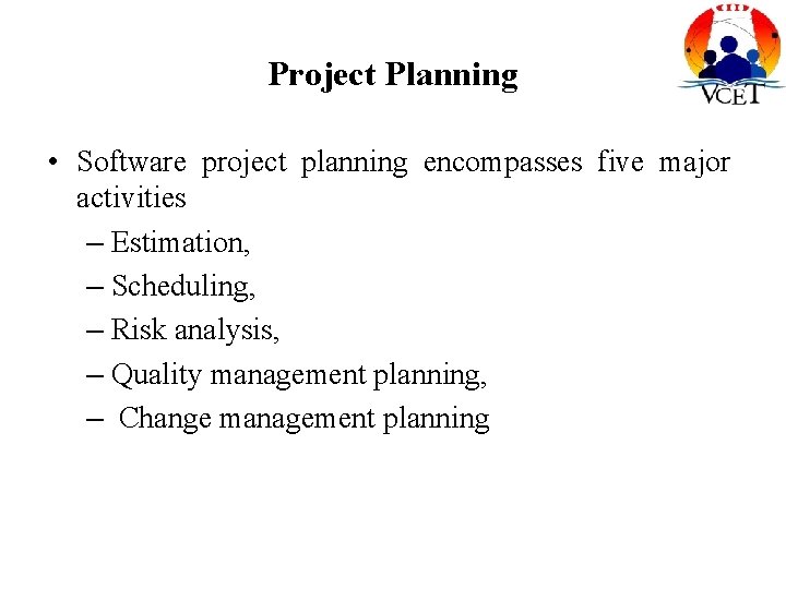 Project Planning • Software project planning encompasses five major activities – Estimation, – Scheduling,