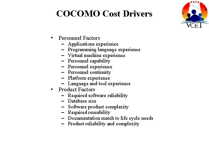 COCOMO Cost Drivers • Personnel Factors – – – – Applications experience Programming language