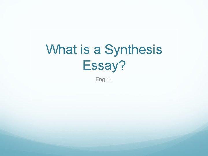 What is a Synthesis Essay? Eng 11 