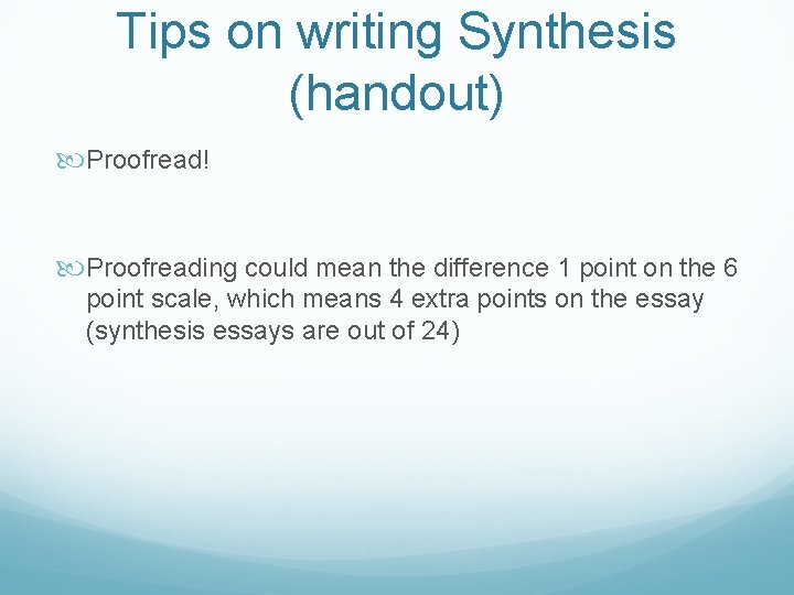 Tips on writing Synthesis (handout) Proofread! Proofreading could mean the difference 1 point on