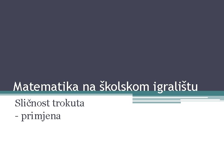 Matematika na školskom igralištu Sličnost trokuta - primjena 