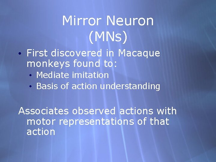 Mirror Neuron (MNs) • First discovered in Macaque monkeys found to: • Mediate imitation