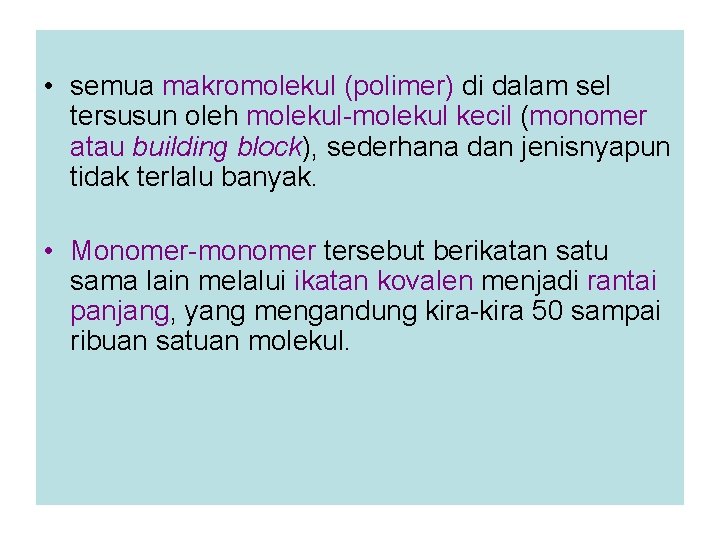  • semua makromolekul (polimer) di dalam sel tersusun oleh molekul-molekul kecil (monomer atau