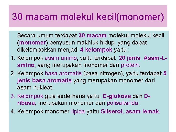 30 macam molekul kecil(monomer) Secara umum terdapat 30 macam molekul-molekul kecil (monomer) penyusun makhluk