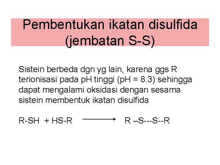 Pembentukan ikatan disulfida (jembatan S-S) Sistein berbeda dgn yg lain, karena ggs R terionisasi