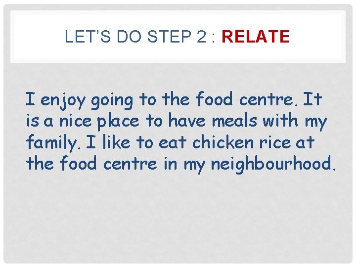 LET’S DO STEP 2 : RELATE I enjoy going to the food centre. It