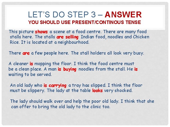 LET’S DO STEP 3 – ANSWER YOU SHOULD USE PRESENT/CONTINOUS TENSE This picture shows