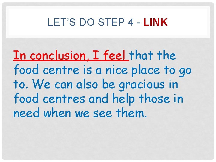 LET’S DO STEP 4 - LINK In conclusion, I feel that the food centre