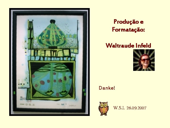Produção e Formatação: Waltraude Infeld Danke! W. S. I. 26. 09. 2007 