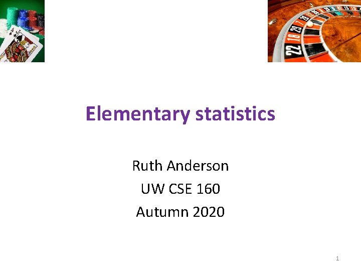 Elementary statistics Ruth Anderson UW CSE 160 Autumn 2020 1 