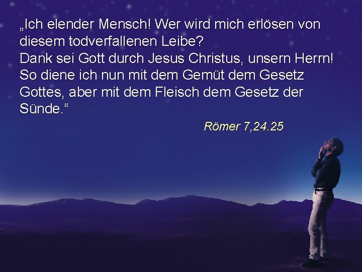 „Ich elender Mensch! Wer wird mich erlösen von diesem todverfallenen Leibe? Dank sei Gott