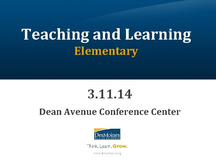 Teaching and Learning Elementary 3. 11. 14 Dean Avenue Conference Center 