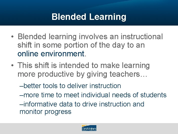 Blended Learning • Blended learning involves an instructional shift in some portion of the