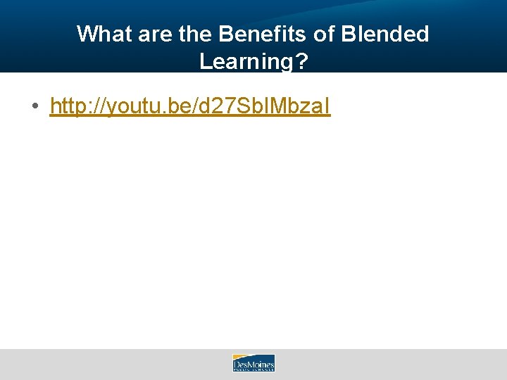 What are the Benefits of Blended Learning? • http: //youtu. be/d 27 Sbl. Mbza.