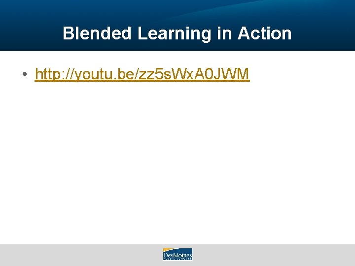 Blended Learning in Action • http: //youtu. be/zz 5 s. Wx. A 0 JWM