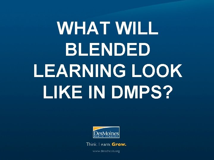 WHAT WILL BLENDED LEARNING LOOK LIKE IN DMPS? 