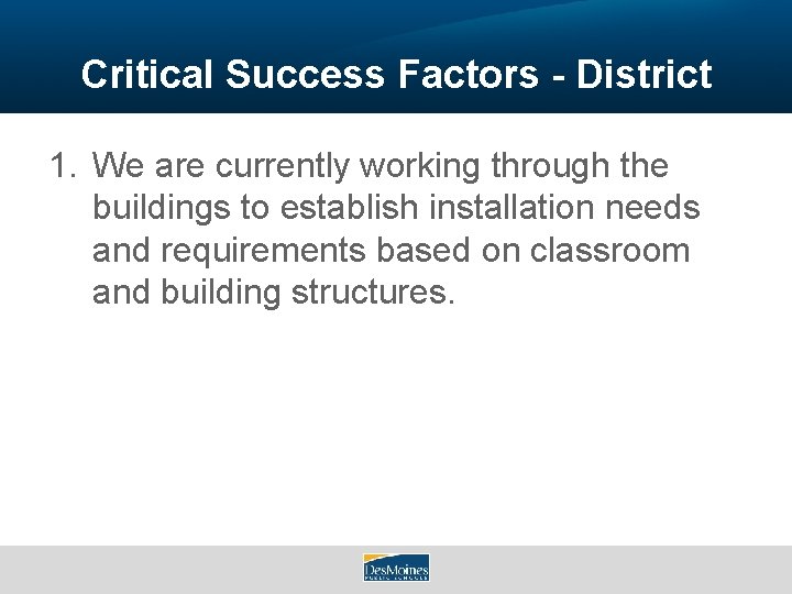 Critical Success Factors - District 1. We are currently working through the buildings to
