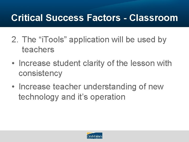 Critical Success Factors - Classroom 2. The “i. Tools” application will be used by