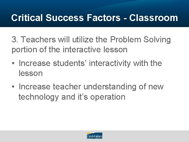 Critical Success Factors - Classroom 3. Teachers will utilize the Problem Solving portion of