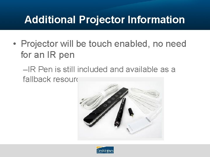 Additional Projector Information • Projector will be touch enabled, no need for an IR
