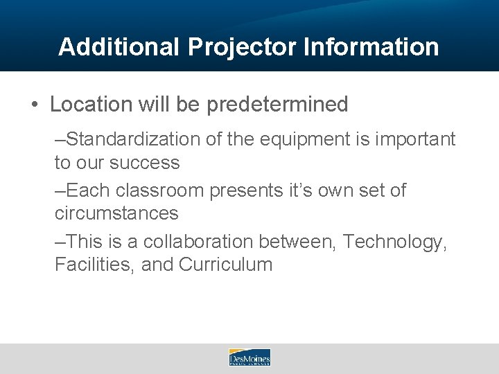Additional Projector Information • Location will be predetermined –Standardization of the equipment is important