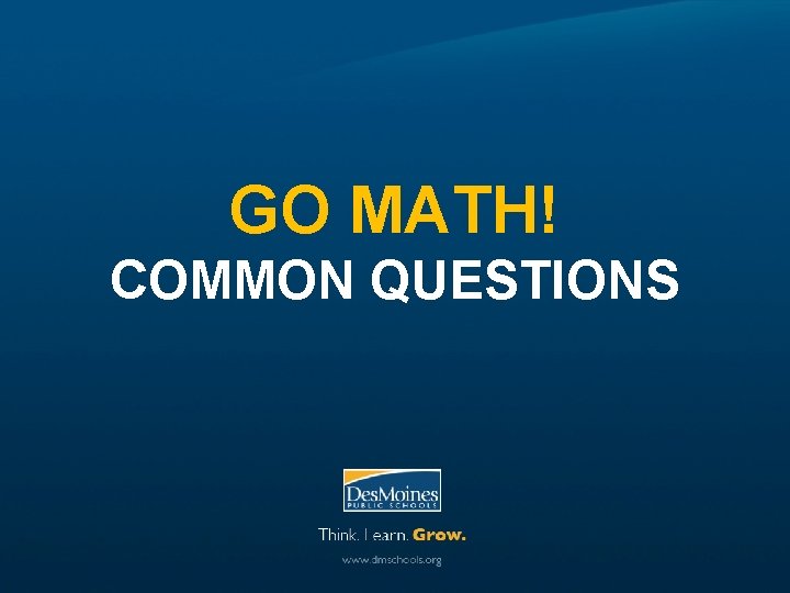 GO MATH! COMMON QUESTIONS 