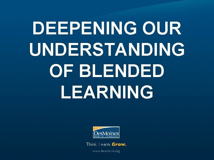 DEEPENING OUR UNDERSTANDING OF BLENDED LEARNING 