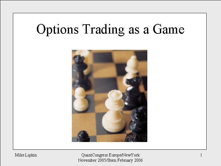 Options Trading as a Game Mike Lipkin Quant. Congress Europe/New. York November 2005/Stern February