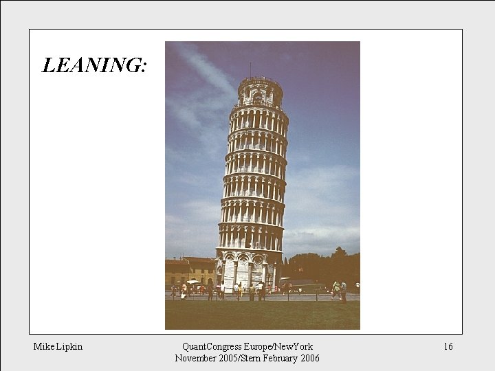 LEANING: Mike Lipkin Quant. Congress Europe/New. York November 2005/Stern February 2006 16 