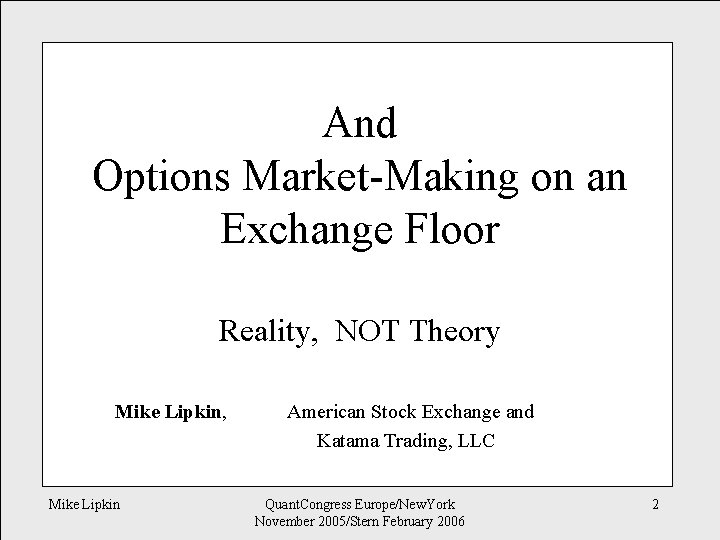 And Options Market-Making on an Exchange Floor Reality, NOT Theory Mike Lipkin, Mike Lipkin