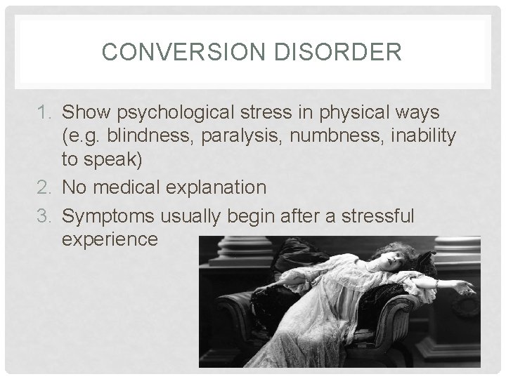 CONVERSION DISORDER 1. Show psychological stress in physical ways (e. g. blindness, paralysis, numbness,