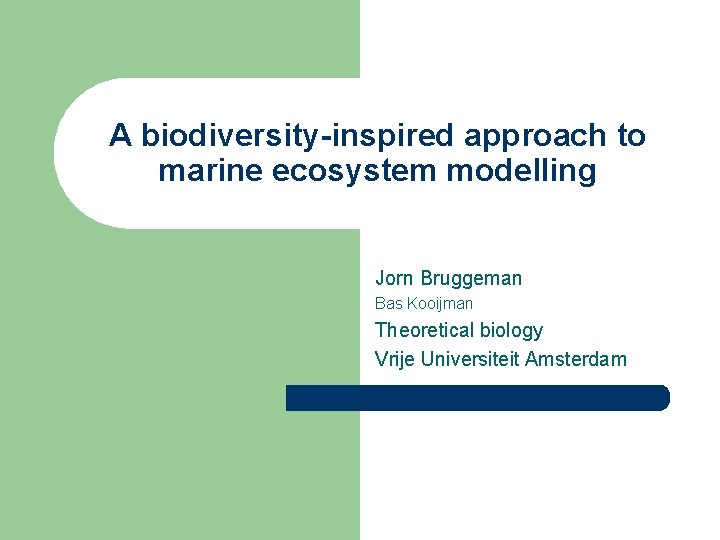 A biodiversity-inspired approach to marine ecosystem modelling Jorn Bruggeman Bas Kooijman Theoretical biology Vrije