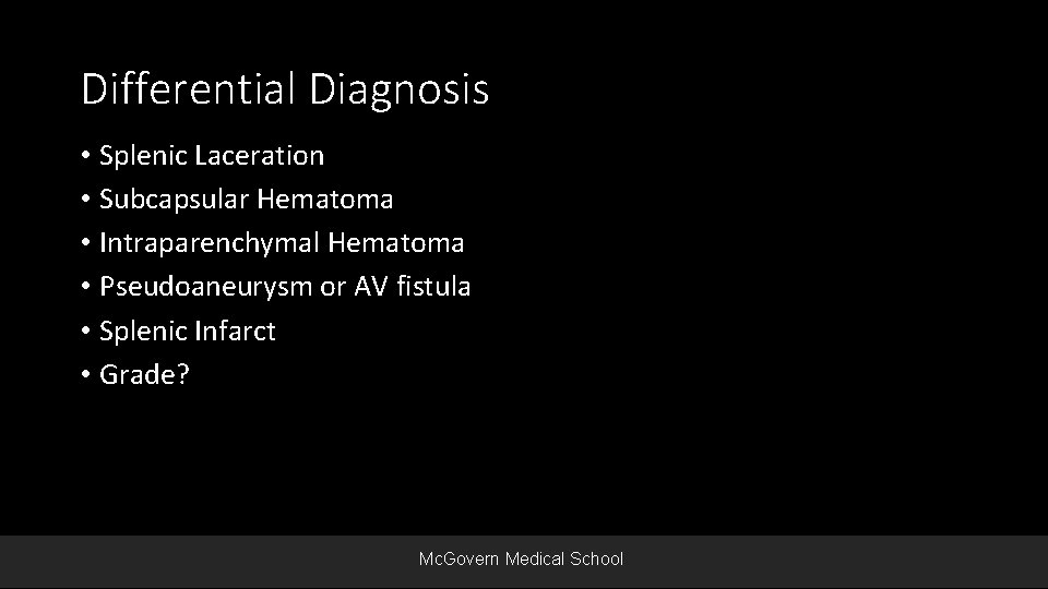 Differential Diagnosis • Splenic Laceration • Subcapsular Hematoma • Intraparenchymal Hematoma • Pseudoaneurysm or