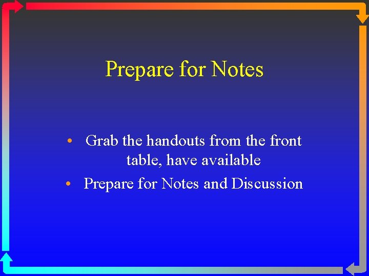 Prepare for Notes • Grab the handouts from the front table, have available •