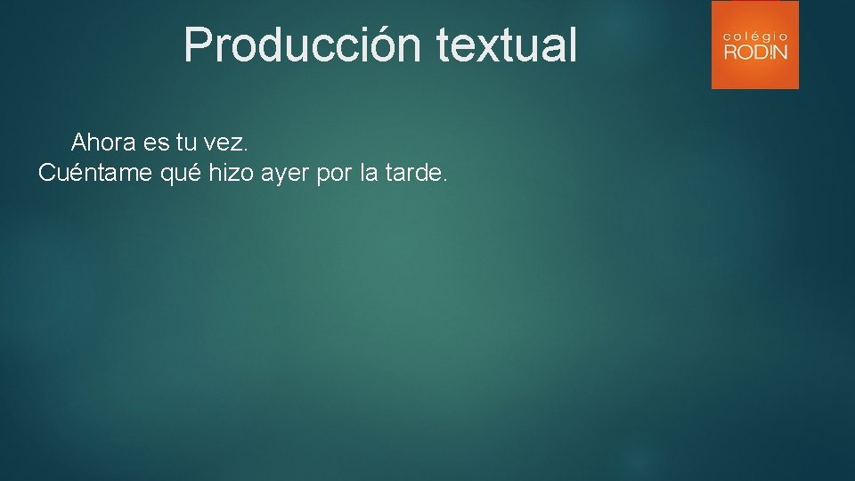 Producción textual Ahora es tu vez. Cuéntame qué hizo ayer por la tarde. 