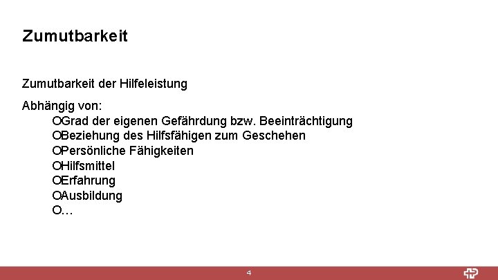 Zumutbarkeit der Hilfeleistung Abhängig von: ¡Grad der eigenen Gefährdung bzw. Beeinträchtigung ¡Beziehung des Hilfsfähigen