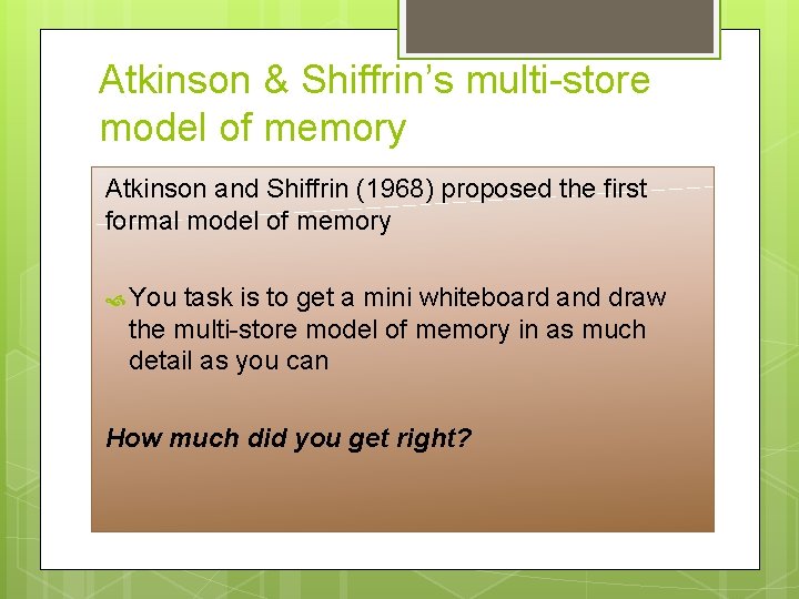 Atkinson & Shiffrin’s multi-store model of memory Atkinson and Shiffrin (1968) proposed the first