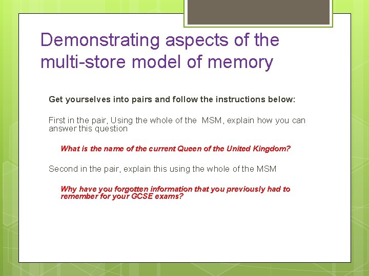 Demonstrating aspects of the multi-store model of memory Get yourselves into pairs and follow