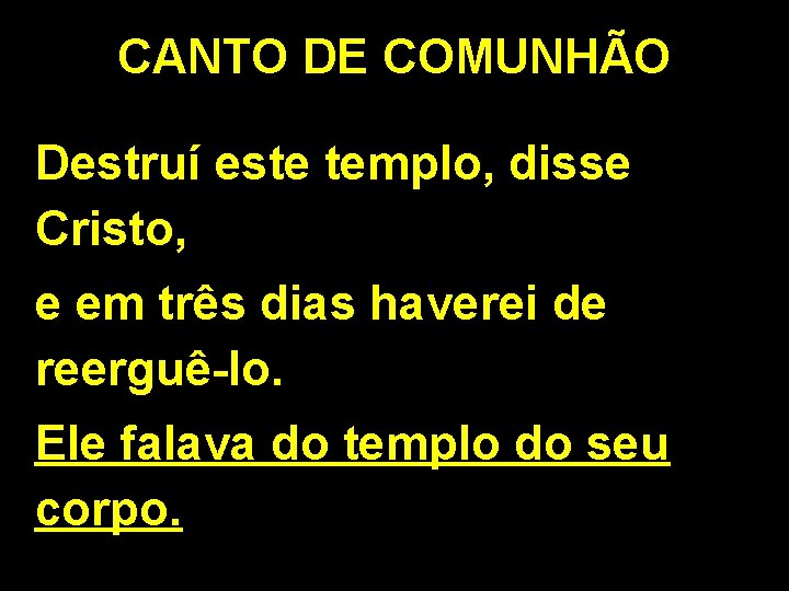 CANTO DE COMUNHÃO Destruí este templo, disse Cristo, e em três dias haverei de