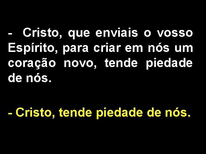 - Cristo, que enviais o vosso Espírito, para criar em nós um coração novo,