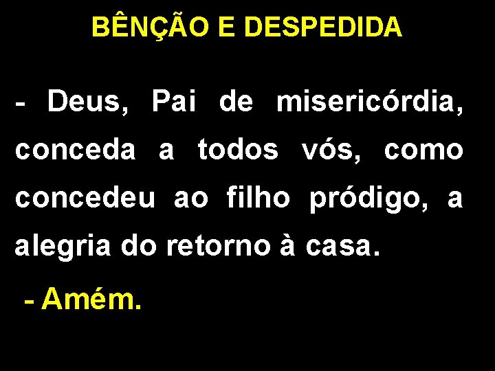 BÊNÇÃO E DESPEDIDA - Deus, Pai de misericórdia, conceda a todos vós, como concedeu