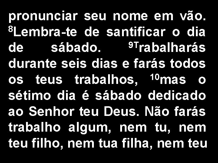 pronunciar seu nome em vão. 8 Lembra-te de santificar o dia 9 T de