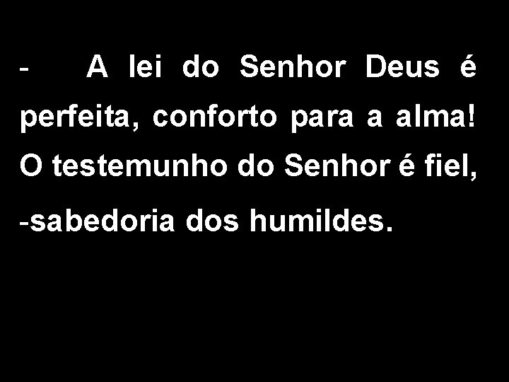 - A lei do Senhor Deus é perfeita, conforto para a alma! O testemunho