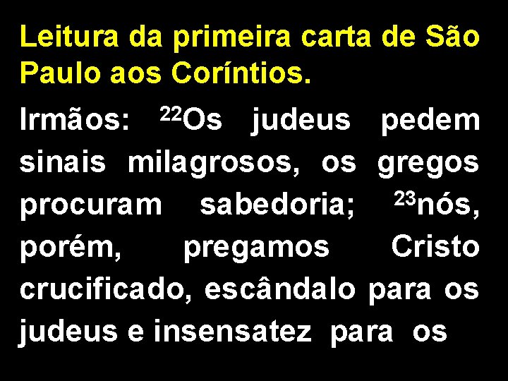 Leitura da primeira carta de São Paulo aos Coríntios. 22 Os Irmãos: judeus pedem