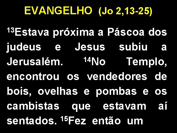 EVANGELHO (Jo 2, 13 -25) 13 Estava próxima a Páscoa dos judeus e Jesus