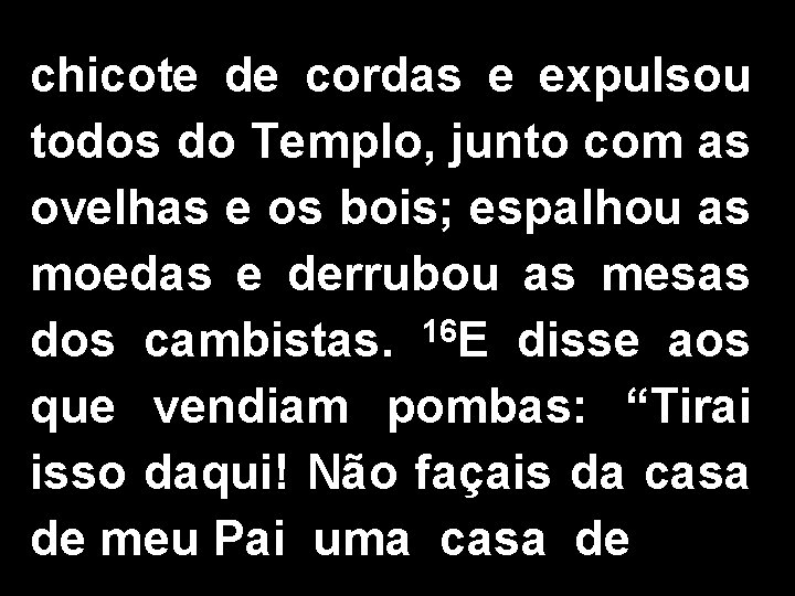 chicote de cordas e expulsou todos do Templo, junto com as ovelhas e os