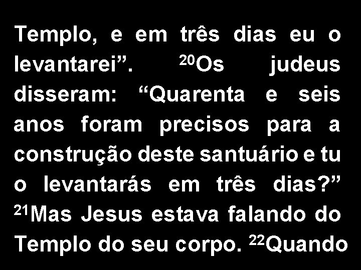 Templo, e em três dias eu o 20 Os levantarei”. judeus disseram: “Quarenta e