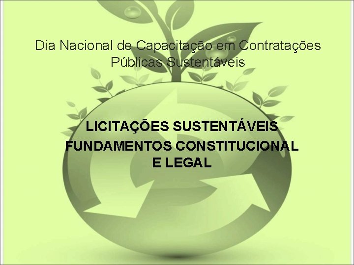 Dia Nacional de Capacitação em Contratações Públicas Sustentáveis LICITAÇÕES SUSTENTÁVEIS FUNDAMENTOS CONSTITUCIONAL E LEGAL
