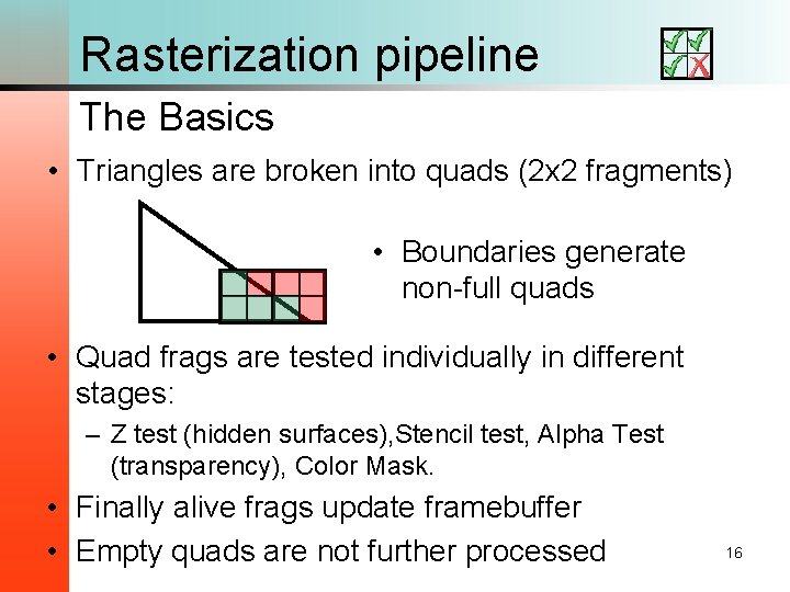 Rasterization pipeline The Basics • Triangles are broken into quads (2 x 2 fragments)