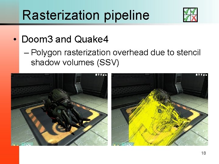 Rasterization pipeline • Doom 3 and Quake 4 – Polygon rasterization overhead due to